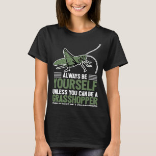 Seien Sie immer selbst, wenn Sie kein Grashüpfer s T-Shirt
