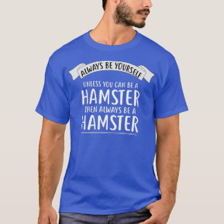 Seien Sie immer selbst, wenn Sie kein HAMSTER sein T-Shirt