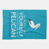 Seien Sie immer selbst, wenn Sie kein Pelikan sein Geschirrtuch (Horizontal)