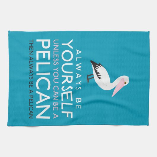 Seien Sie immer selbst, wenn Sie kein Pelikan sein Geschirrtuch (Horizontal)