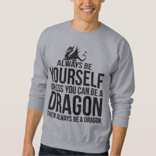 Seien Sie immer sich. Es sei denn Sie ein Drache Sweatshirt