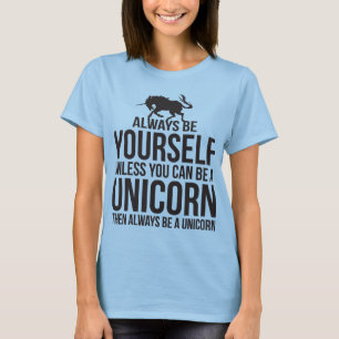 Seien Sie immer sich. Es sei denn Sie ein Unicorn. T-Shirt