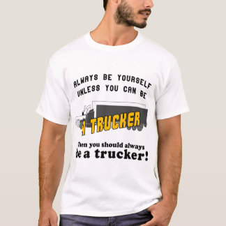 Seien Sie immer Sie selbst, wenn Sie nicht LKW sei T-Shirt