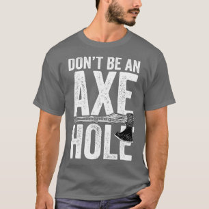 Seien Sie kein Axt-Loch-Ax-Wurf T-Shirt