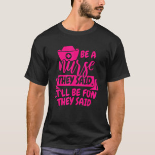 Seien Sie Krankenschwester, die sagten, es werde S T-Shirt