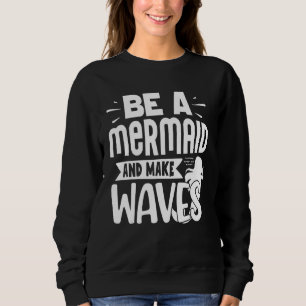 Seien Sie Meerjungfrau und stellen Wellen her Sweatshirt