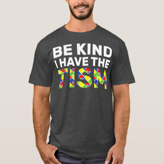 Seien Sie nett, ich habe den Tism 4 T-Shirt