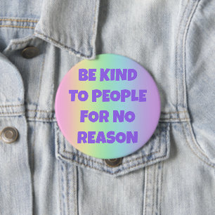 Seien Sie nett zu Leuten, die keinen Grund haben,  Button