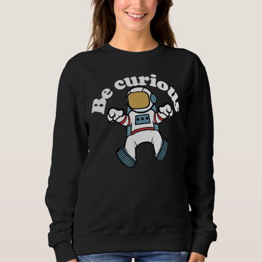 Seien Sie neugierig Astronaut Cool Sweatshirt (Vorderseite)