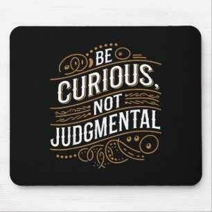 Seien Sie neugierig, nicht urteilen Motivation Ins Mousepad