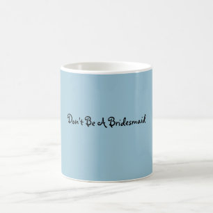 Seien Sie nicht eine Brautjungfern-Tasse Kaffeetasse