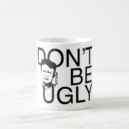 "SEIEN Sie NICHT HÄSSLICHER" Phyllis einbrannte Kaffeetasse