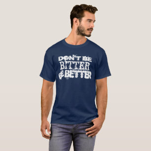 Seien Sie nicht ist besser bitter T-Shirt