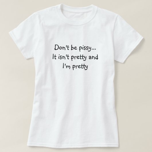 Seien Sie nicht… pissy T-Shirt (Design vorne)