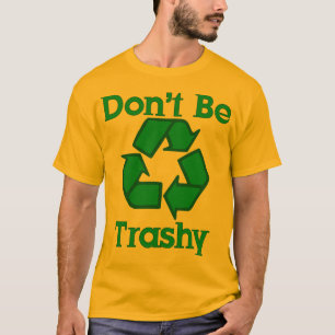 Seien Sie nicht recyceln ErdtagesT - Shirt Trashy