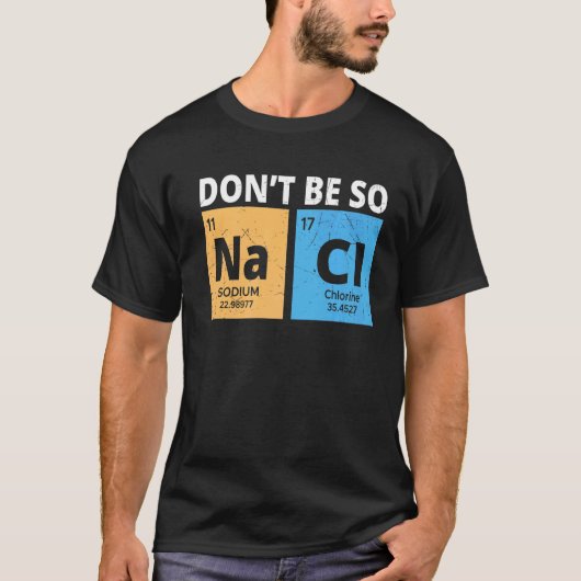 Seien Sie nicht so Na Cl, Funny Chemistry liebt Ch T-Shirt (Vorderseite)