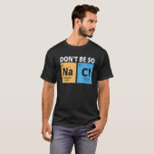 Seien Sie nicht so Na Cl, Funny Chemistry liebt Ch T-Shirt (Vorne ganz)