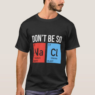 Seien Sie nicht so salzig Natriumchloridsalzbestan T-Shirt
