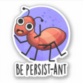 Seien Sie Persist-ant Funny Ant Pun Aufkleber (Vorderseite)