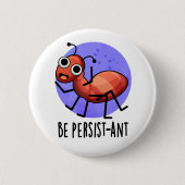 Seien Sie Persist-ant Funny Ant Pun Button (Vorderseite)