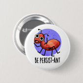 Seien Sie Persist-ant Funny Ant Pun Button (Vorne & Hinten)