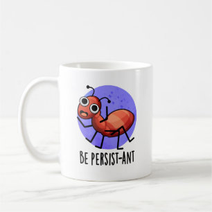 Seien Sie Persist-ant Funny Ant Pun Kaffeetasse