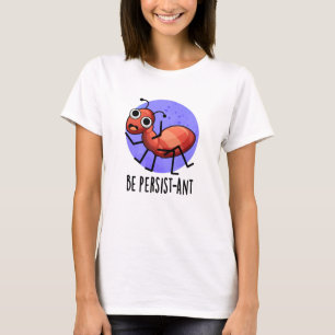 Seien Sie Persist-ant Funny Ant Pun T-Shirt