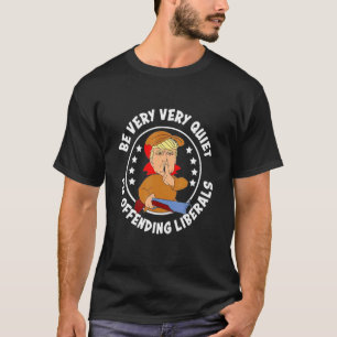 Seien Sie sehr ruhig, ich beleidige Liberale T-Shirt