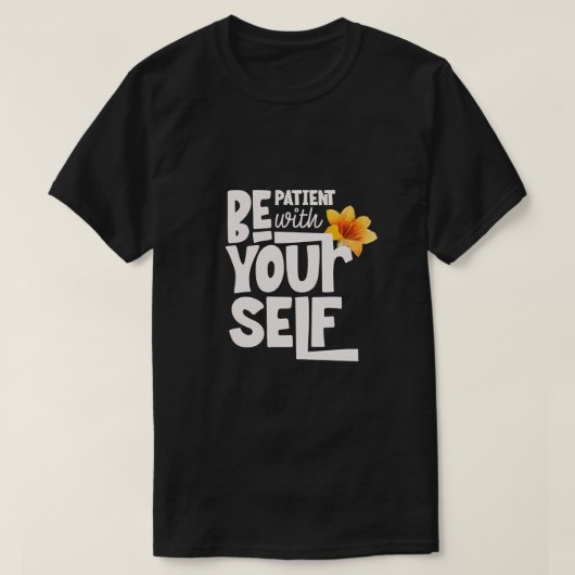 Seien Sie selbst geduldig - Inspirationsstipograph T-Shirt (Design vorne)