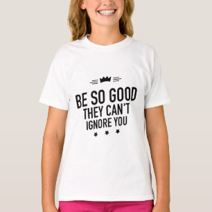 Seien Sie so gut, dass sie Sie nicht ignorieren kö T-Shirt