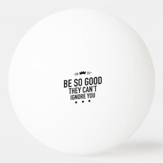 Seien Sie so gut, dass sie Sie nicht ignorieren kö Tischtennisball