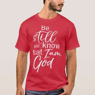 Seien Sie still und wissen Sie, dass ich Gott bin T-Shirt