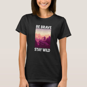 Seien Sie tapfer Bleibe Wild Nature Mountain Wande T-Shirt