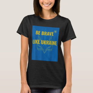 Seien Sie tapfer wie die Ukraine - Krieg in der Uk T-Shirt