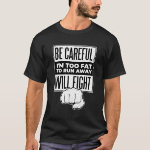 Seien Sie vorsichtig, ich bin zu fett, um weg zu l T-Shirt
