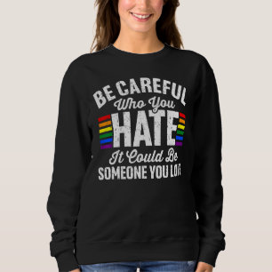 Seien Sie vorsichtig, wen Sie hassen, es könnte je Sweatshirt