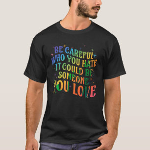 Seien Sie vorsichtig, wen Sie Rainbow LGBT Gay Les T-Shirt