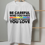 Seien Sie vorsichtig, wen Sie Rainbow LGBT Gay Pri T-Shirt<br><div class="desc">Seien Sie vorsichtig,  wen Sie Rainbow LGBT Gay Pride hassen</div>