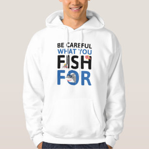 Seien Sie vorsichtig, wofür Sie fischen Hoodie