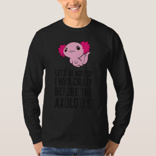 Seien wir ehrlich, dass ich vor den Axolotls verrü T-Shirt