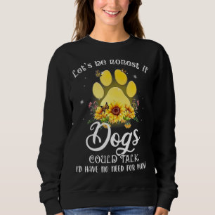 Seien wir ehrlich, wenn Hunde sprechen könnten, hä Sweatshirt