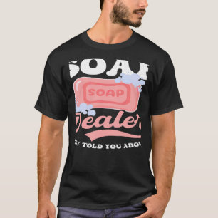 Seifenhändler, den sie Ihnen gesagt haben, Seifenh T-Shirt