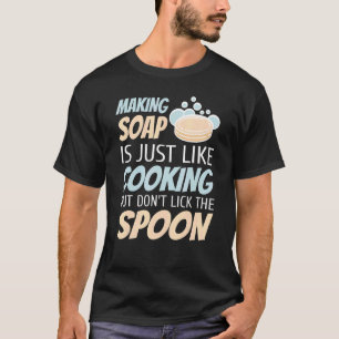 Seifenherstellung ist genau wie Kochen, aber lecke T-Shirt