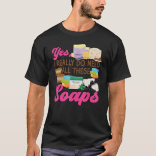 Seifenherstellung Ja, ich brauche wirklich all das T-Shirt