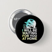 Seil Ich werde zu Hause auf dich warten Lustig Sof Button (Vorne & Hinten)