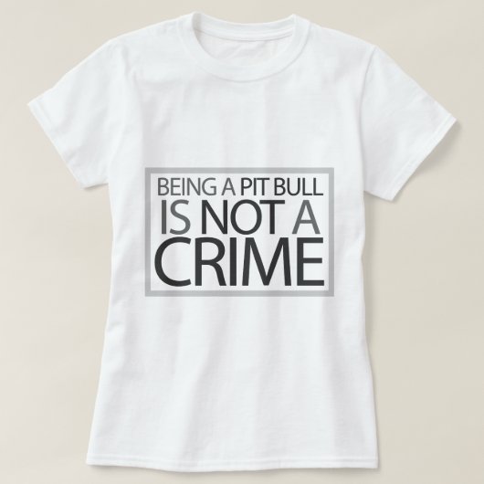 Sein eine Pitbull ist nicht ein Verbrechen T-Shirt (Design vorne)