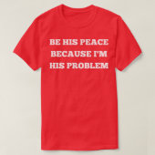 sein Frieden, weil er sein Problem 6 T-Shirt (Design vorne)
