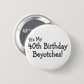 Sein mein 40. Geburtstag Beyotches Button (Vorne & Hinten)