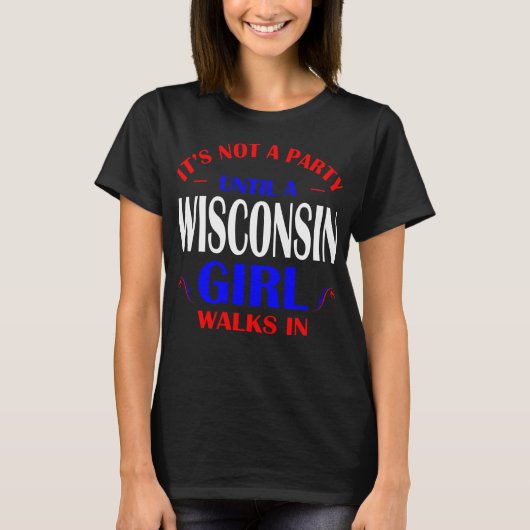 Sein nicht Party bis Wisconsin-Mädchen geht in T-Shirt (Vorderseite)