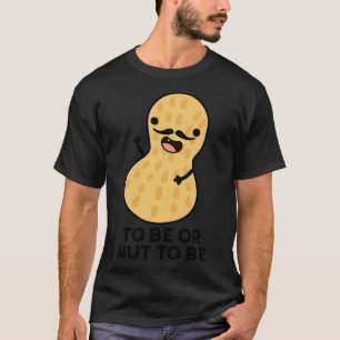 Sein oder Nuss sein, um lustige Erdnuss-Witze zu s T-Shirt
